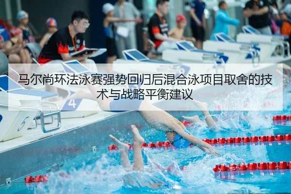 马尔尚环法泳赛强势回归后混合泳项目取舍的技术与战略平衡建议