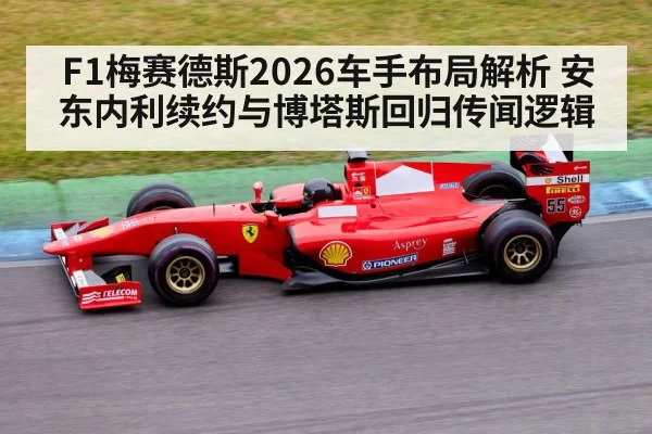 F1梅赛德斯2026车手布局解析 安东内利续约与博塔斯回归传闻逻辑